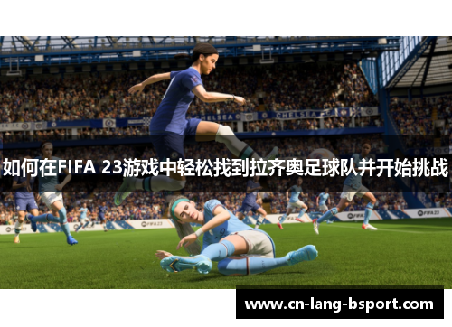 如何在FIFA 23游戏中轻松找到拉齐奥足球队并开始挑战