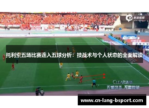 托利索五场比赛连入五球分析:技战术与个人状态的全面解读 托利索五场比赛连入五球分析:技战术与个人状态的全面解读