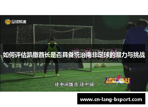 如何评估凯撒酋长是否具备统治南非足球的潜力与挑战