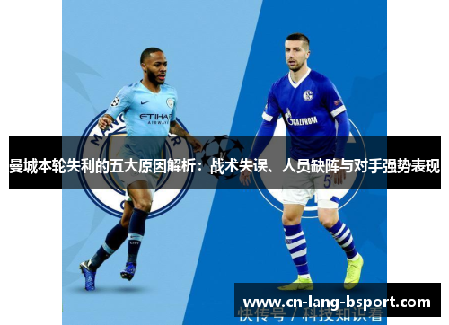 曼城本轮失利的五大原因解析：战术失误、人员缺阵与对手强势表现