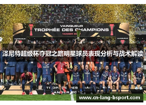 泽尼特超级杯夺冠之路明星球员表现分析与战术解读 泽尼特超级杯夺冠之路明星球员表现分析与战术解读