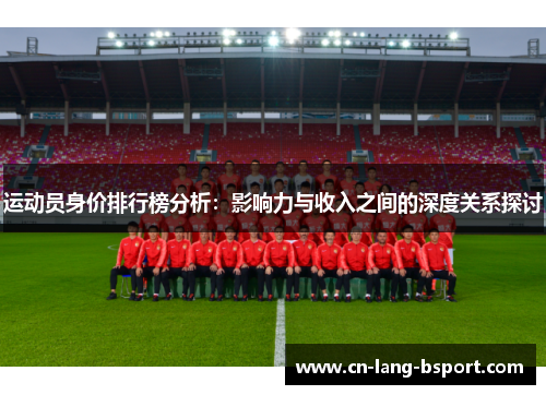 运动员身价排行榜分析：影响力与收入之间的深度关系探讨